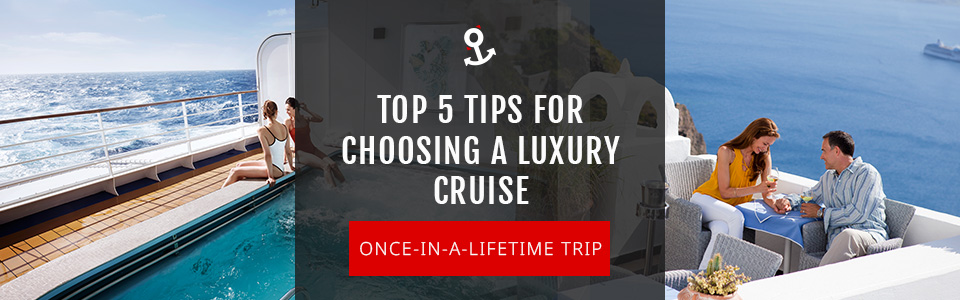 Top 5 Tips For Choosing A Luxury Cruise