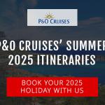 P&O Cruises’ Summer 2025 Itineraries Coming Soon!