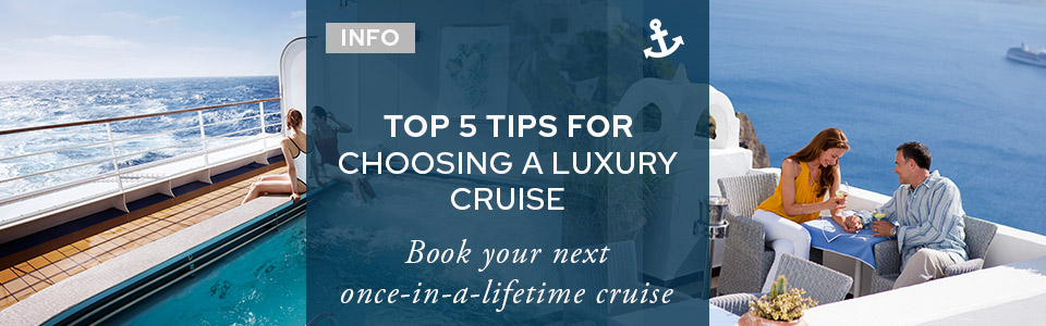 Top 5 Tips For Choosing A Luxury Cruise