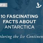 Exploring Antarctica: 10 Fascinating Facts to Know