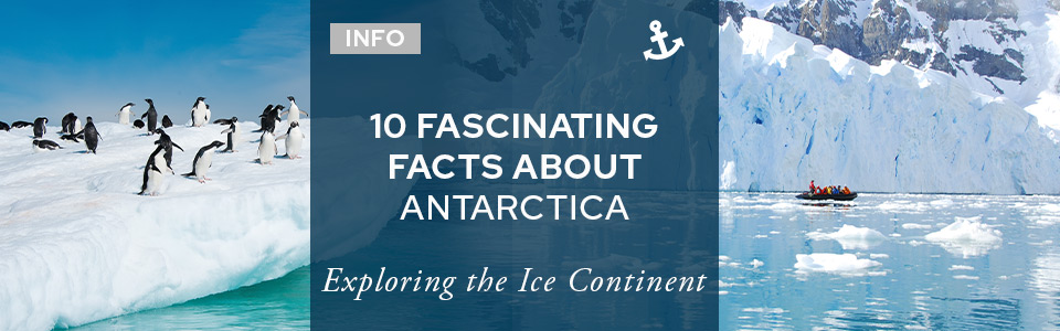 Exploring Antarctica: 10 Fascinating Facts to Know
