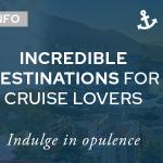 6 Incredible Destinations for Luxury Cruise Lovers
