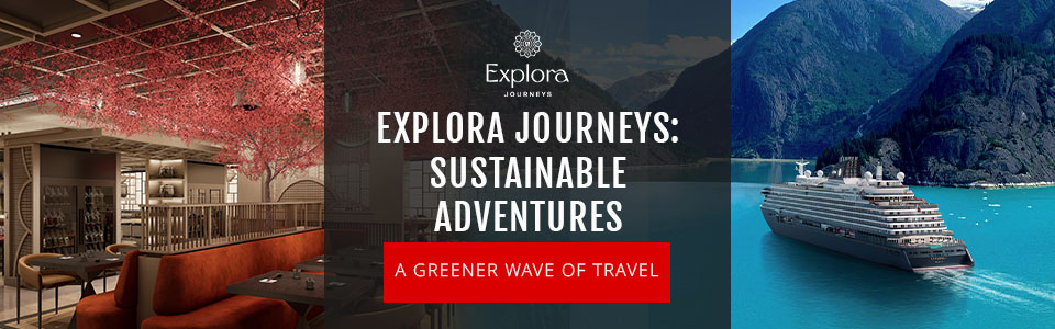 Sustainable Adventures With Explora Journeys