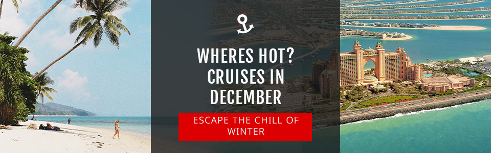 Where Should I Cruise In December For Hot Weather?