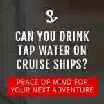 Is It Safe to Drink Tap Water on a Cruise Ship?