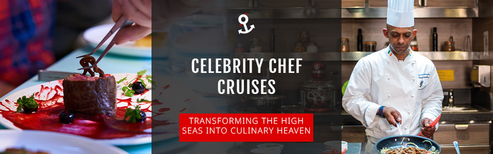 The Culinary Extravaganza of Celebrity Chef Cruises