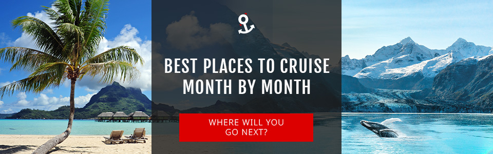 Best Places To Cruise Month By Month