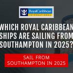 Which Royal Caribbean Ships Are Sailing From Southampton in 2025?