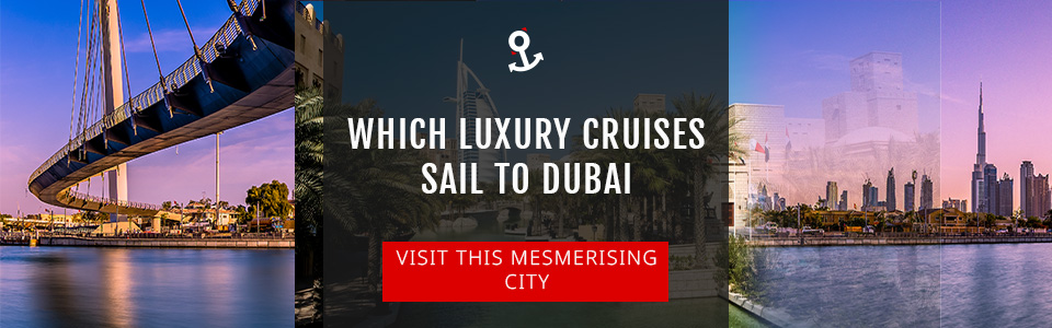 Which luxury cruise ships sail to Dubai?