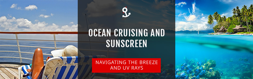 Ocean Cruising & Sunscreen: Navigating the Breeze and UV Rays